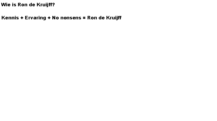 Tekstvak: Wie is Ron de Kruijff?Kennis + Ervaring + No nonsens = Ron de Kruijff