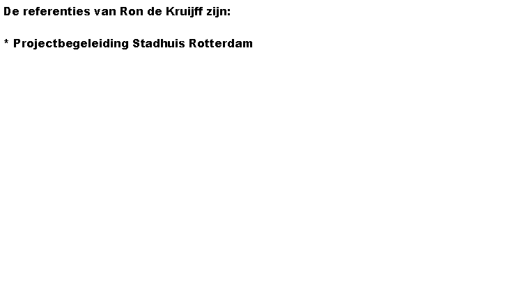 Tekstvak: De referenties van Ron de Kruijff zijn:* Projectbegeleiding Stadhuis Rotterdam